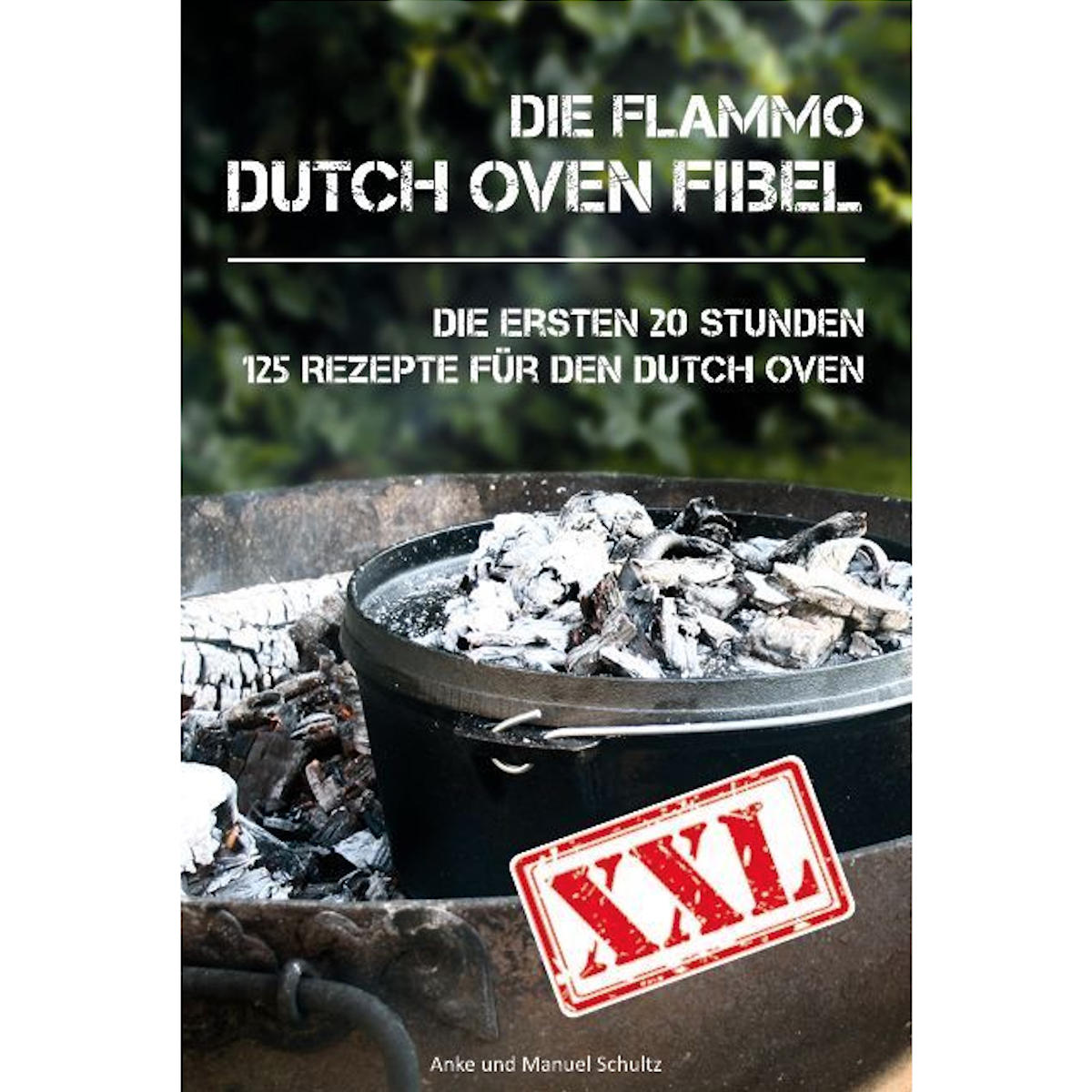 Dutch Oven Fibel XXL Die ersten 20 Stunden. XXL 125 Rezepte für den